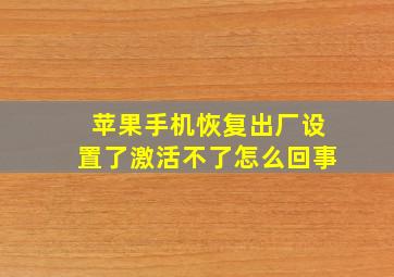 苹果手机恢复出厂设置了激活不了怎么回事