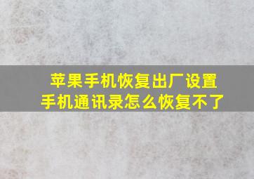 苹果手机恢复出厂设置手机通讯录怎么恢复不了