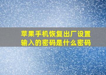 苹果手机恢复出厂设置输入的密码是什么密码