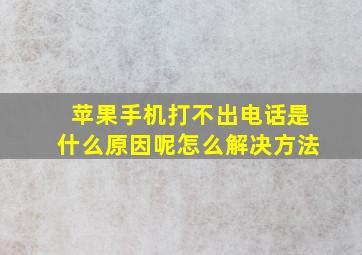 苹果手机打不出电话是什么原因呢怎么解决方法