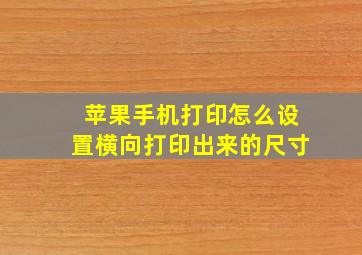 苹果手机打印怎么设置横向打印出来的尺寸