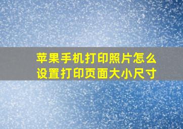 苹果手机打印照片怎么设置打印页面大小尺寸