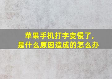 苹果手机打字变慢了,是什么原因造成的怎么办