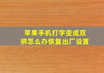 苹果手机打字变成双拼怎么办恢复出厂设置