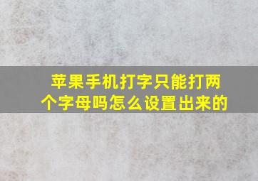 苹果手机打字只能打两个字母吗怎么设置出来的