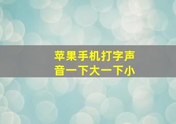 苹果手机打字声音一下大一下小