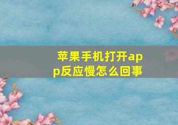 苹果手机打开app反应慢怎么回事