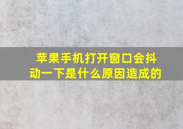 苹果手机打开窗口会抖动一下是什么原因造成的