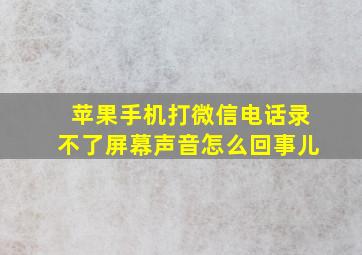 苹果手机打微信电话录不了屏幕声音怎么回事儿