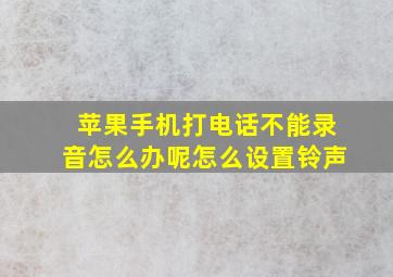 苹果手机打电话不能录音怎么办呢怎么设置铃声