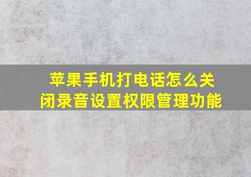 苹果手机打电话怎么关闭录音设置权限管理功能