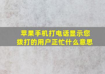 苹果手机打电话显示您拨打的用户正忙什么意思