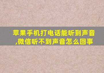 苹果手机打电话能听到声音,微信听不到声音怎么回事