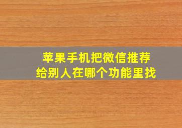 苹果手机把微信推荐给别人在哪个功能里找