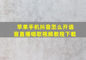 苹果手机抖音怎么开语音直播唱歌视频教程下载