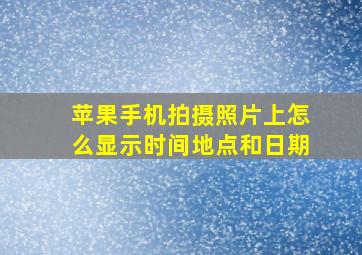 苹果手机拍摄照片上怎么显示时间地点和日期