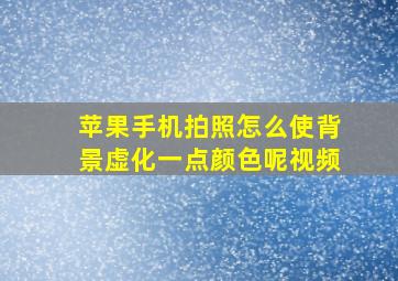 苹果手机拍照怎么使背景虚化一点颜色呢视频