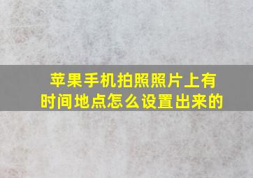 苹果手机拍照照片上有时间地点怎么设置出来的