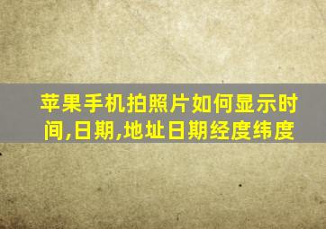 苹果手机拍照片如何显示时间,日期,地址日期经度纬度