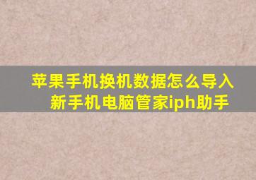 苹果手机换机数据怎么导入新手机电脑管家iph助手