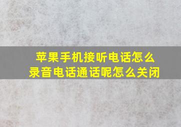 苹果手机接听电话怎么录音电话通话呢怎么关闭