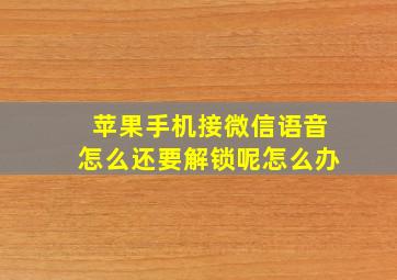 苹果手机接微信语音怎么还要解锁呢怎么办