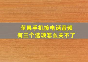 苹果手机接电话音频有三个选项怎么关不了