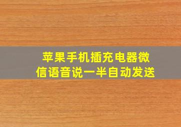 苹果手机插充电器微信语音说一半自动发送