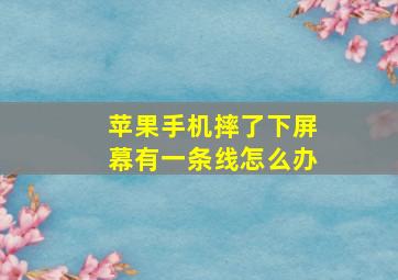 苹果手机摔了下屏幕有一条线怎么办