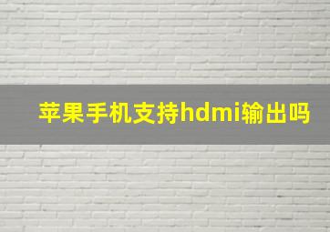 苹果手机支持hdmi输出吗