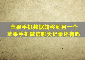 苹果手机数据转移到另一个苹果手机微信聊天记录还有吗