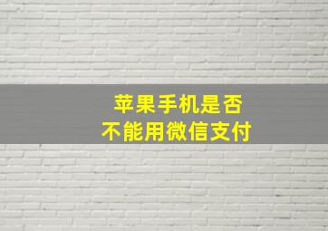 苹果手机是否不能用微信支付