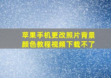 苹果手机更改照片背景颜色教程视频下载不了