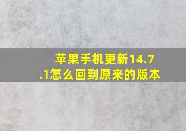 苹果手机更新14.7.1怎么回到原来的版本