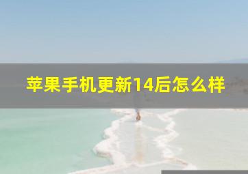 苹果手机更新14后怎么样