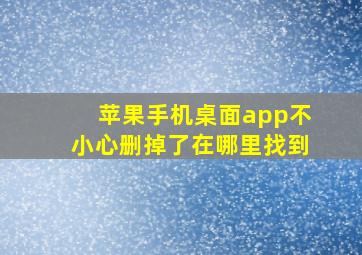 苹果手机桌面app不小心删掉了在哪里找到