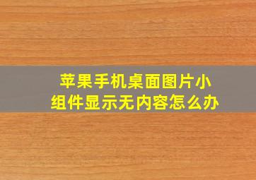 苹果手机桌面图片小组件显示无内容怎么办