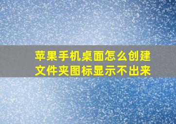 苹果手机桌面怎么创建文件夹图标显示不出来