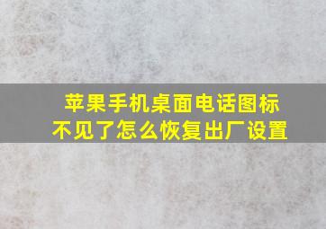 苹果手机桌面电话图标不见了怎么恢复出厂设置