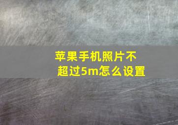 苹果手机照片不超过5m怎么设置