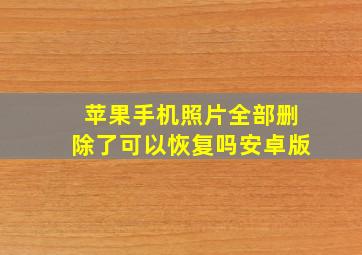 苹果手机照片全部删除了可以恢复吗安卓版