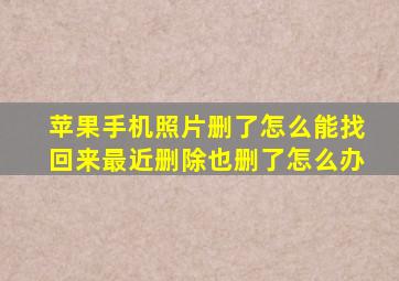 苹果手机照片删了怎么能找回来最近删除也删了怎么办