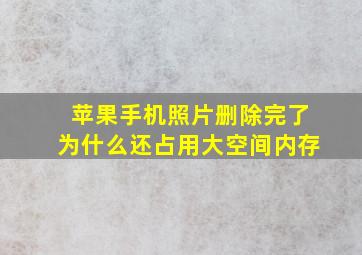 苹果手机照片删除完了为什么还占用大空间内存