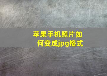 苹果手机照片如何变成jpg格式