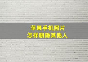 苹果手机照片怎样删除其他人