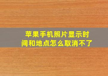 苹果手机照片显示时间和地点怎么取消不了