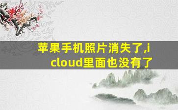 苹果手机照片消失了,icloud里面也没有了