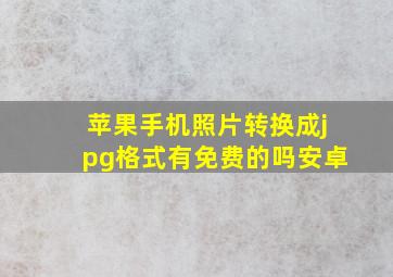 苹果手机照片转换成jpg格式有免费的吗安卓