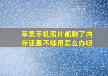 苹果手机照片都删了内存还是不够用怎么办呀