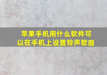 苹果手机用什么软件可以在手机上设置铃声歌曲